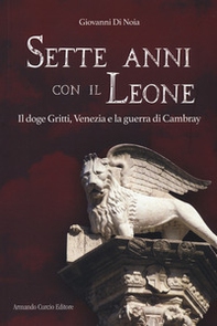 Sette anni con il leone. Il doge Gritti, Venezia e la guerra di Cambray - Librerie.coop
