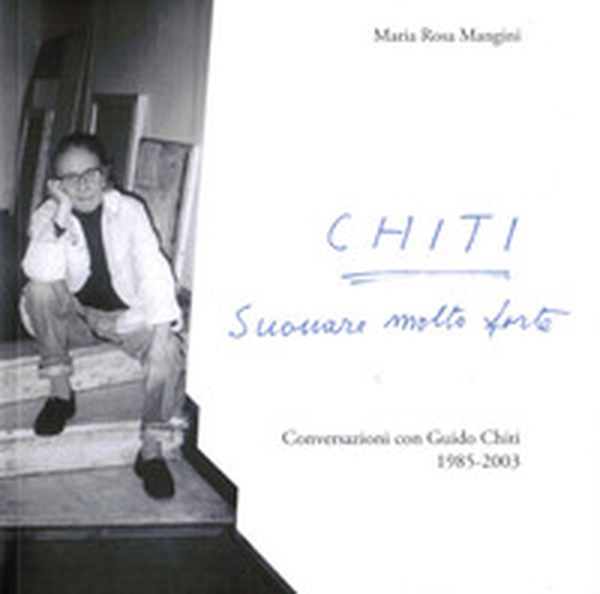 Chiti. Suonare molto forte. Conversazioni con Guido Chiti. 1985-2003 - Librerie.coop Chiti. Suonare molto forte. Conversazioni con Guido Chiti. 1985-2003 - Librerie.coop