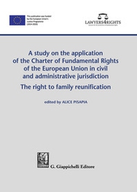 A study on the application of the Charter of Fundamental Rights of European Union in civil and administrative jurisdiction. The right of family reunification - Librerie.coop