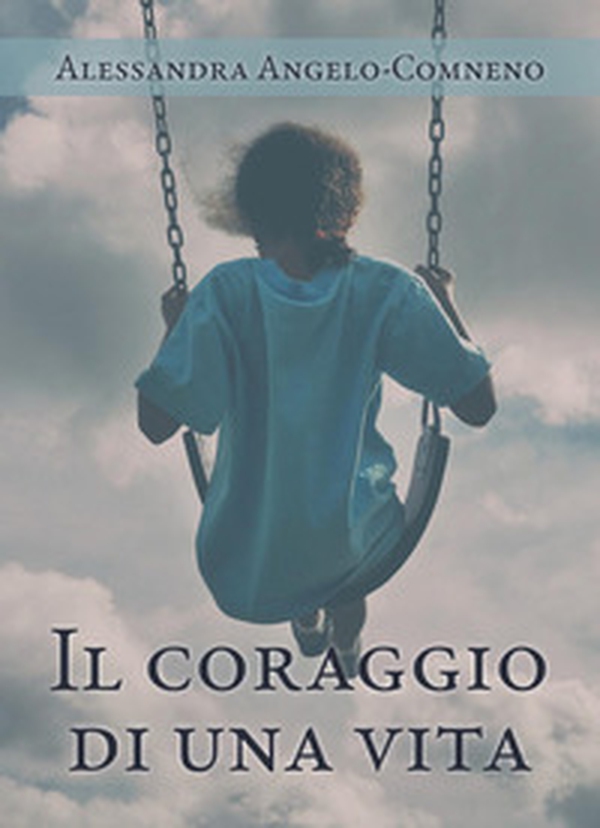 Il coraggio di una vita - Librerie.coop Il coraggio di una vita - Librerie.coop