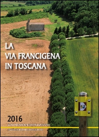 La via Francigena in Toscana 2016. Photo book & weekly planner (September 2015-December 2016) - Librerie.coop