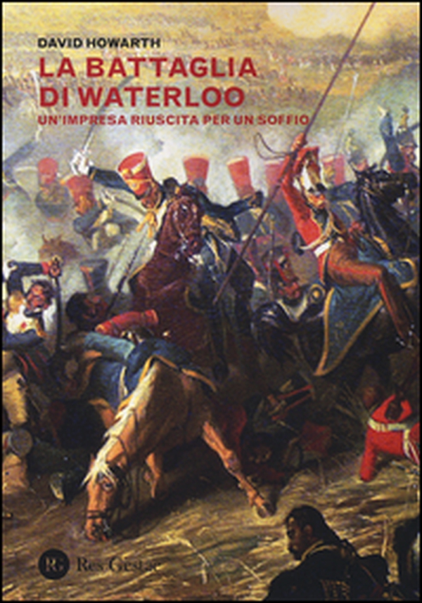 La battaglia di Waterloo. Un'impresa riuscita per un soffio - Librerie.coop La battaglia di Waterloo. Un'impresa riuscita per un soffio - Librerie.coop