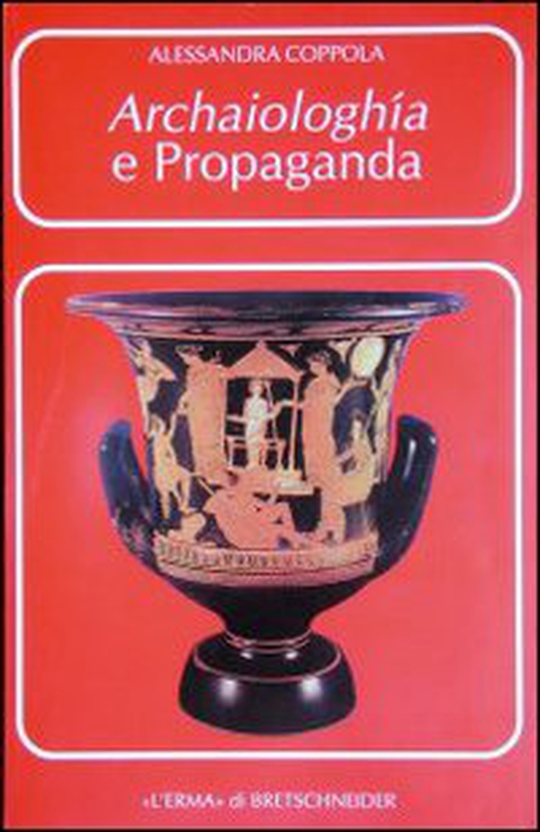Archaiologhía e propaganda. I greci, Roma e l'Italia - Librerie.coop