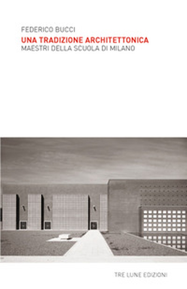 Una tradizione architettonica. Maestri della Scuola di Milano - Librerie.coop Una tradizione architettonica. Maestri della Scuola di Milano - Librerie.coop