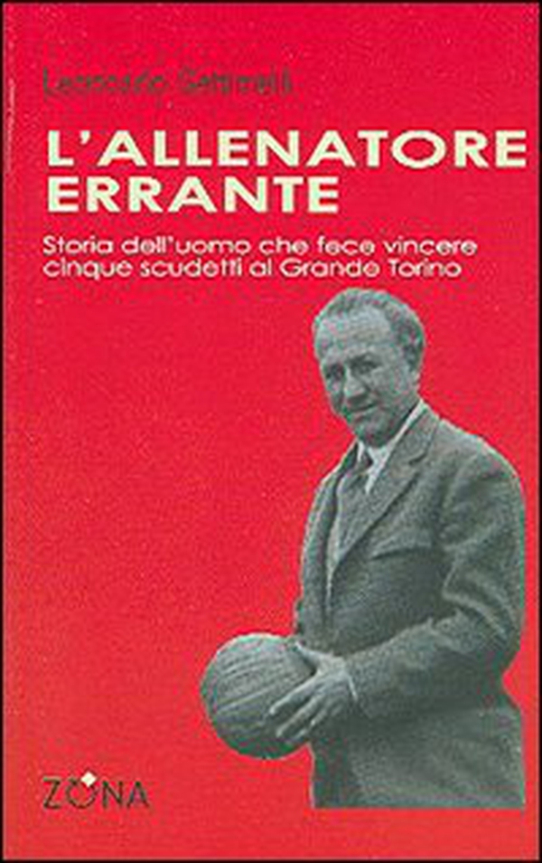 L'allenatore errante. Storia dell'uomo che fece vincere cinque scudetti al Grande Torino - Librerie.coop L'allenatore errante. Storia dell'uomo che fece vincere cinque scudetti al Grande Torino - Librerie.coop