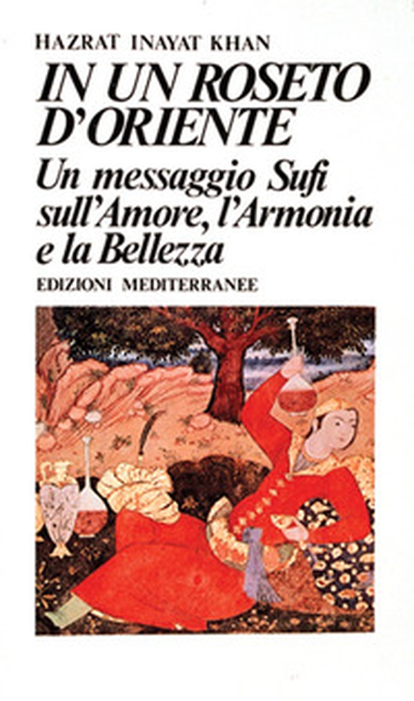 In un roseto d'Oriente. Un messaggio Sufi sull'amore, l'armonia e la bellezza - Librerie.coop In un roseto d'Oriente. Un messaggio Sufi sull'amore, l'armonia e la bellezza - Librerie.coop