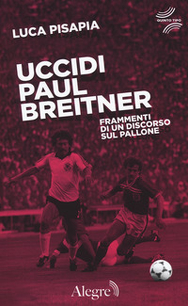 Uccidi Paul Breitner. Frammenti di un discorso sul pallone - Librerie.coop Uccidi Paul Breitner. Frammenti di un discorso sul pallone - Librerie.coop