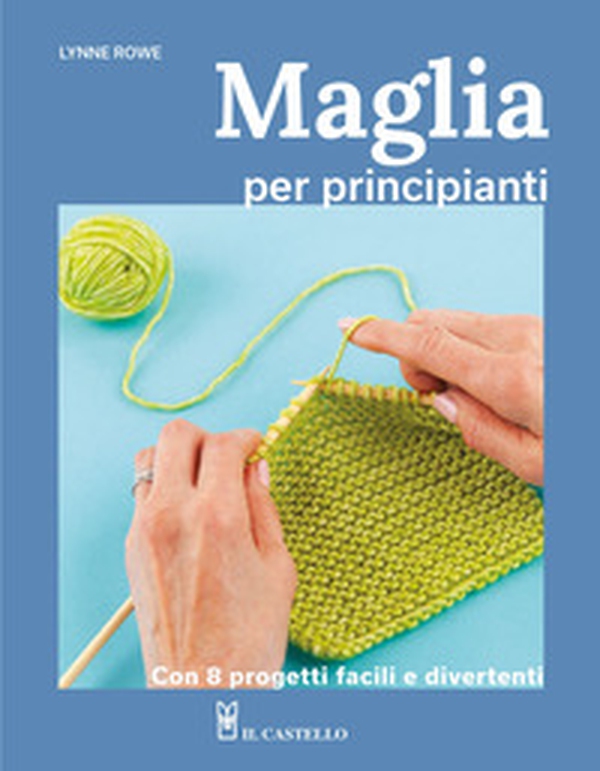 Maglia per principianti. Con 8 progetti facili e divertenti - Librerie.coop Maglia per principianti. Con 8 progetti facili e divertenti - Librerie.coop