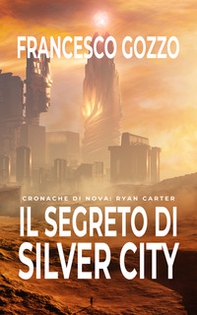 Il segreto di Silver city. Cronache di Nova: Ryan Carter - Librerie.coop Il segreto di Silver city. Cronache di Nova: Ryan Carter - Librerie.coop