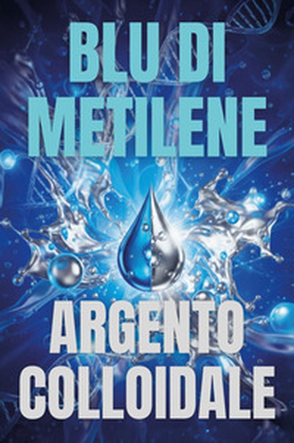Il blu di metilene e l'argento colloidale - Librerie.coop