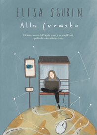 Alla fermata. Diciotto racconti dell'aprile 2020, il mese del Covid, quello che ci ha cambiato la vita - Librerie.coop