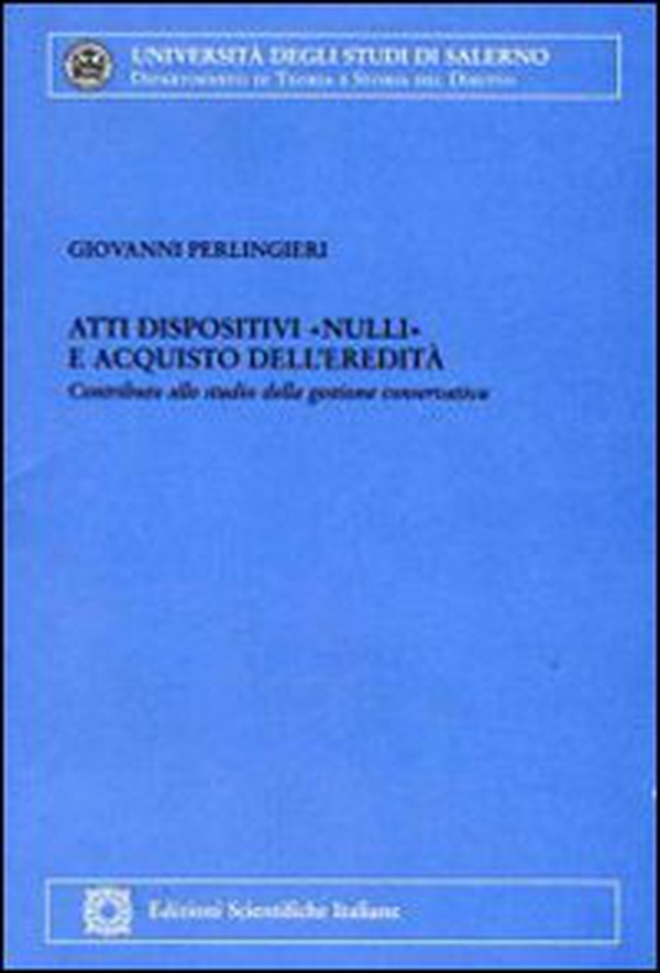 Atti dispositivi «nulli» e acquisto dell'eredità. Contributi allo studio della gestione conservativa - Librerie.coop Atti dispositivi «nulli» e acquisto dell'eredità. Contributi allo studio della gestione conservativa - Librerie.coop