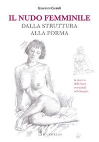 Il nudo femminile dalla struttura alla forma. La ricerca delle linee essenziali nel disegno - Librerie.coop
