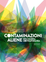 Art Monsters. Contaminazioni aliene nell'Umbria contemporanea 2020 - Librerie.coop