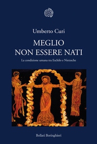 Meglio non essere nati. La condizione umana tra Eschilo e Nietzsche - Librerie.coop Meglio non essere nati. La condizione umana tra Eschilo e Nietzsche - Librerie.coop