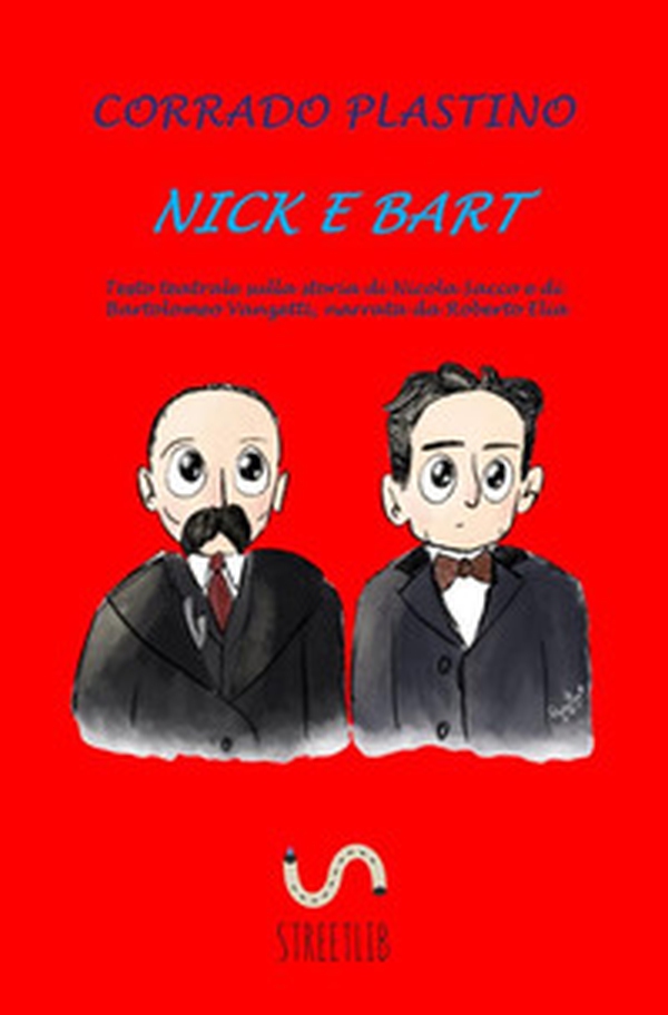 Nick e Bart. Testo teatrale sulla storia di Nicola Sacco e di Bartolomeo Vanzetti, narrata da Roberto Elia - Librerie.coop Nick e Bart. Testo teatrale sulla storia di Nicola Sacco e di Bartolomeo Vanzetti, narrata da Roberto Elia - Librerie.coop