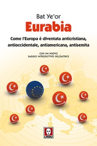 Eurabia. Come l'Europa è diventata anticristiana, antioccidentale, antiamericana, antisemita - Librerie.coop