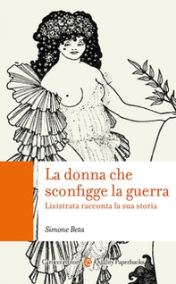 La donna che sconfigge la guerra. Lisistrata racconta la sua storia - Librerie.coop