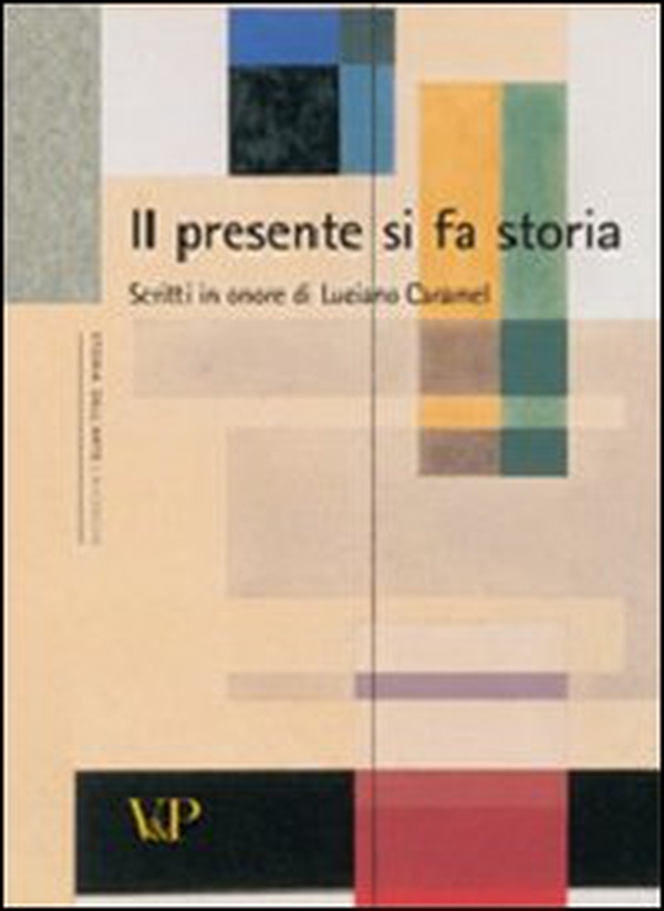 Il presente si fa storia. Scritti di storia dell'arte in onore di Luciano Caramel - Librerie.coop Il presente si fa storia. Scritti di storia dell'arte in onore di Luciano Caramel - Librerie.coop