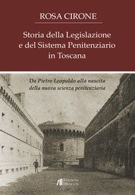 Storia della legislazione e del sistema penitenziario in Toscana. Da Pietro Leopoldo alla nascita della nuova scienza penitenziaria - Librerie.coop