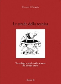 Le strade della tecnica. Tecnologia e pratica della scienza nel mondo antico - Librerie.coop Le strade della tecnica. Tecnologia e pratica della scienza nel mondo antico - Librerie.coop