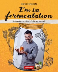 I'm in fermentation. La guida completa per sapere tutto sui cibi fermentati. Con tante ricette, anche per sperimentare - Librerie.coop