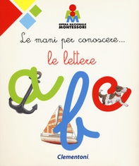 Le mani per conoscere... le lettere. Montessori - Librerie.coop