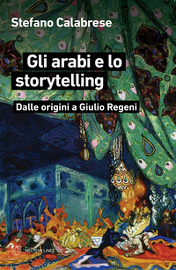 Gli arabi e lo storytelling. Dalle origini a Giulio Regeni - Librerie.coop Gli arabi e lo storytelling. Dalle origini a Giulio Regeni - Librerie.coop