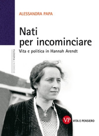 Nati per incominciare. Vita e politica in Hannah Arendt - Librerie.coop