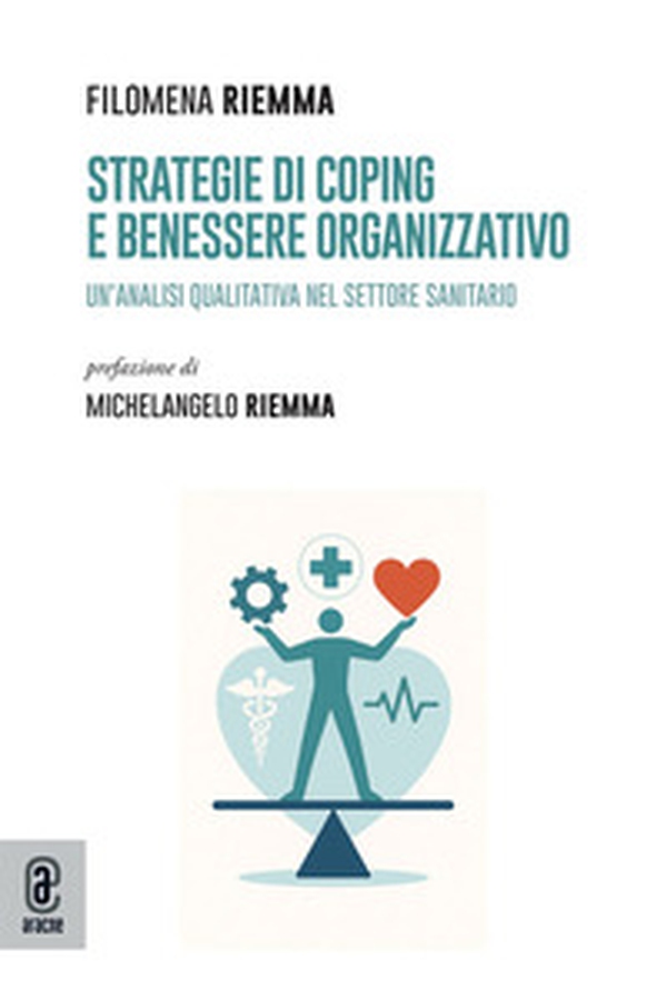Strategie di coping e benessere organizzativo. Un'analisi qualitativa nel settore sanitario - Librerie.coop