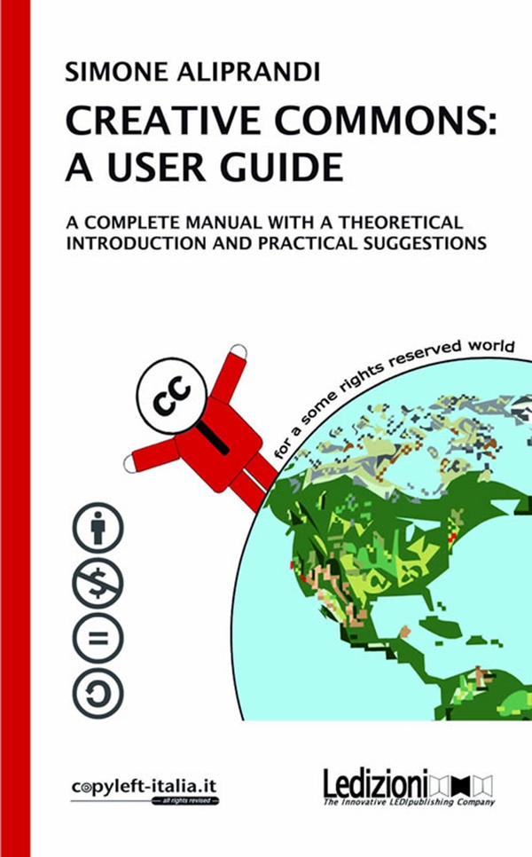 CREATIVE COMMONS: A USER GUIDE. A complete manual with a theoretical introduction and pratical suggestions - Librerie.coop CREATIVE COMMONS: A USER GUIDE. A complete manual with a theoretical introduction and pratical suggestions - Librerie.coop