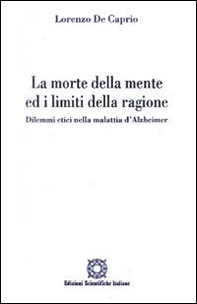 La morte della mente ed i limiti della ragione. Dilemmi etici nella malattia d'Alzheimer - Librerie.coop La morte della mente ed i limiti della ragione. Dilemmi etici nella malattia d'Alzheimer - Librerie.coop