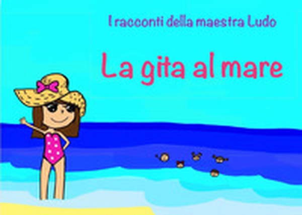 La gita al mare. I racconti della Maestra Ludo - Librerie.coop La gita al mare. I racconti della Maestra Ludo - Librerie.coop