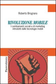 Rivoluzione mobile. I cambiamenti sociali e di marketing introdotti dalle tecnologie mobili - Librerie.coop