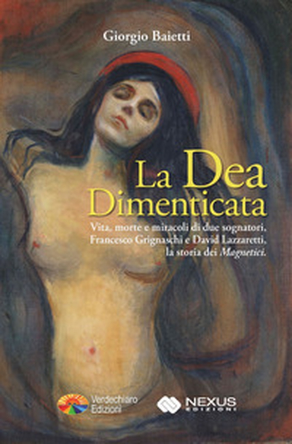 La dea dimenticata. Vita morte e miracoli di due sognatori, Francesco Grignaschi e David Lazzaretti, la storia dei «Magnetici» - Librerie.coop La dea dimenticata. Vita morte e miracoli di due sognatori, Francesco Grignaschi e David Lazzaretti, la storia dei «Magnetici» - Librerie.coop