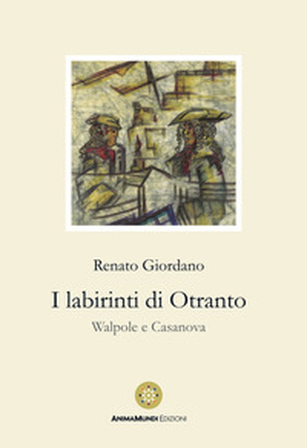 I labirinti di Otranto. Walpole e Casanova - Librerie.coop I labirinti di Otranto. Walpole e Casanova - Librerie.coop
