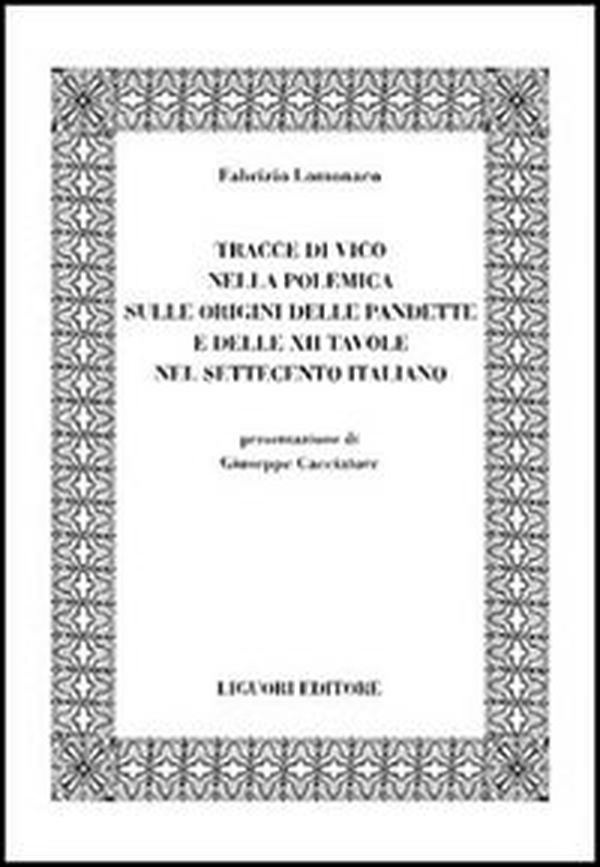 Tracce di Vico nella polemica sulle origini delle pandette e delle XII tavole nel Settecento italiano - Librerie.coop Tracce di Vico nella polemica sulle origini delle pandette e delle XII tavole nel Settecento italiano - Librerie.coop