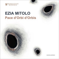 Ezia Mitolo. Pace d'Orbi d'Orbis. Catalogo della mostra - Librerie.coop