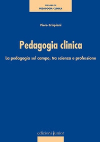 Pedagogia clinica. La pedagogia sul campo, tra scienza e professione - Librerie.coop