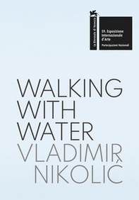 Vladimir Nikolic: walking with water. The Pavilion of the Republic of Serbia. 59th International Art Exhibition, la Biennale di Venezia - Librerie.coop Vladimir Nikolic: walking with water. The Pavilion of the Republic of Serbia. 59th International Art Exhibition, la Biennale di Venezia - Librerie.coop