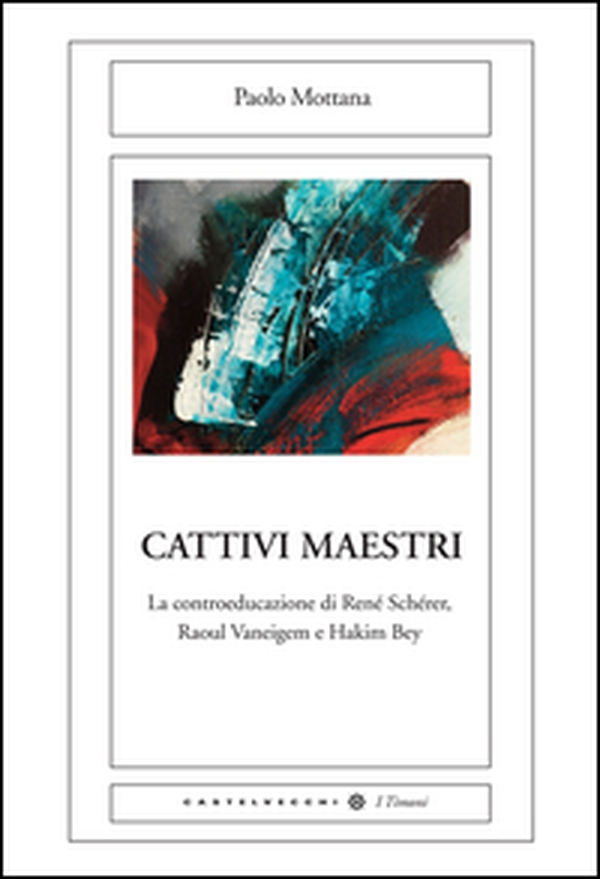 Cattivi maestri. La controeducazione di René Schérer, Raoul Vaneigem e Hakim Bey - Librerie.coop Cattivi maestri. La controeducazione di René Schérer, Raoul Vaneigem e Hakim Bey - Librerie.coop