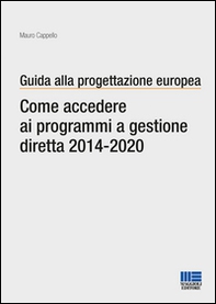 Guida alla progettazione europea. Come accedere ai programmi a gestione diretta 2014-2020 - Librerie.coop