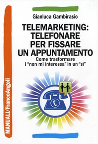 Telemarketing: telefonare per fissare un appuntamento. Come trasformare i «non mi interessa» in un «sì» - Librerie.coop Telemarketing: telefonare per fissare un appuntamento. Come trasformare i «non mi interessa» in un «sì» - Librerie.coop