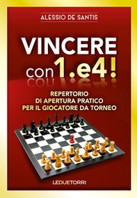 Vincere con 1.e4! Repertorio di apertura pratico per il giocatore da torneo - Librerie.coop