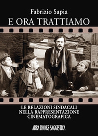 E ora trattiamo. Le relazioni sindacali nella rappresentazione cinematografica - Librerie.coop E ora trattiamo. Le relazioni sindacali nella rappresentazione cinematografica - Librerie.coop