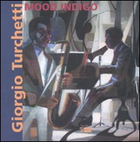 Giorgio Turchetti. Mood Indigo. Catalogo della mostra (Roma, 10 maggio-4 giugno 2007) - Librerie.coop