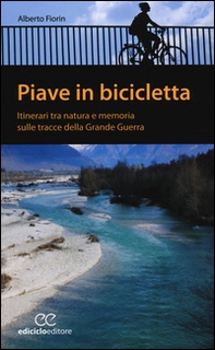 Piave in bicicletta. Itinerari tra natura e memoria sulle tracce della grande guerra - Librerie.coop