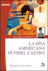 Ana Belén Montes. La spia americana di Fidel Castro - Librerie.coop Ana Belén Montes. La spia americana di Fidel Castro - Librerie.coop