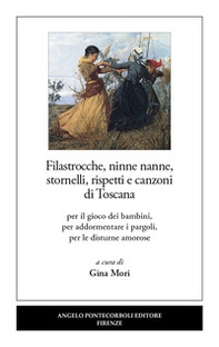 Filastrocche, ninne nanne, stornelli, rispetti e canzoni di Toscana. Per il gioco dei bambini, per addormentare i pargoli, per le disturne amorose - Librerie.coop