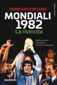 Mondiali 1982. La rivincita. Dalla polvere alla gloria: il trionfo dell'Italia - Librerie.coop Mondiali 1982. La rivincita. Dalla polvere alla gloria: il trionfo dell'Italia - Librerie.coop